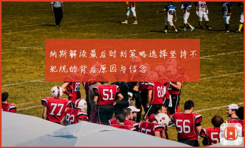 纳斯解读最后时刻策略选择坚持不犯规的背后原因与信念