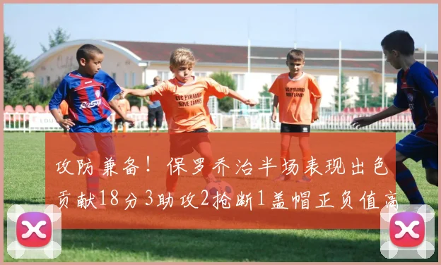攻防兼备！保罗乔治半场表现出色贡献18分3助攻2抢断1盖帽正负值高达14