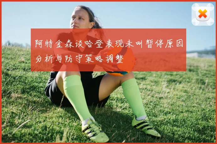 阿特金森谈哈登表现未叫暂停原因分析与防守策略调整